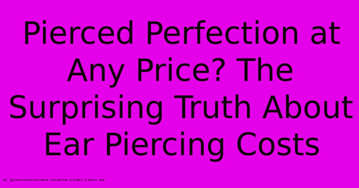 Pierced Perfection At Any Price? The Surprising Truth About Ear Piercing Costs