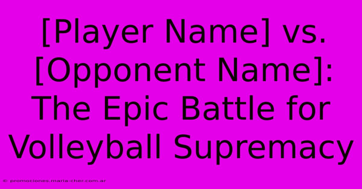 [Player Name] Vs. [Opponent Name]: The Epic Battle For Volleyball Supremacy