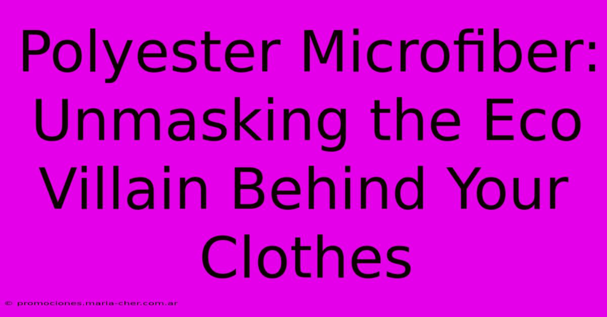 Polyester Microfiber: Unmasking The Eco Villain Behind Your Clothes