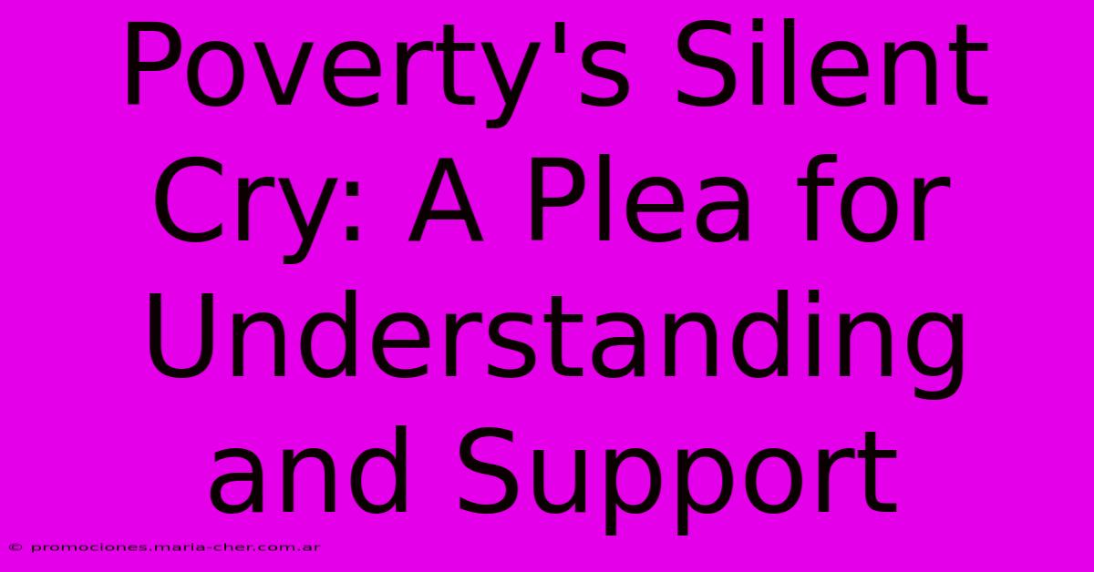 Poverty's Silent Cry: A Plea For Understanding And Support