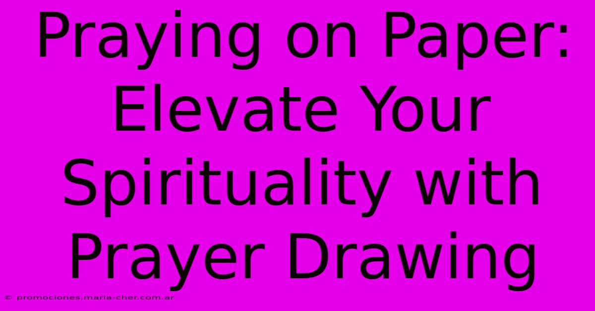 Praying On Paper: Elevate Your Spirituality With Prayer Drawing