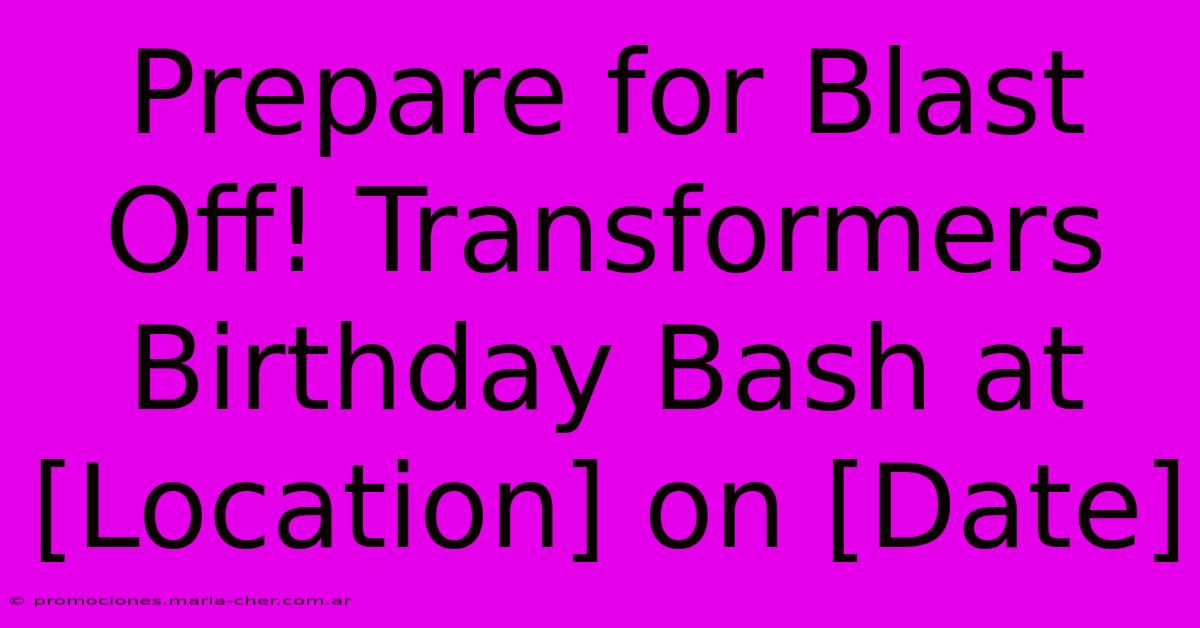 Prepare For Blast Off! Transformers Birthday Bash At [Location] On [Date]