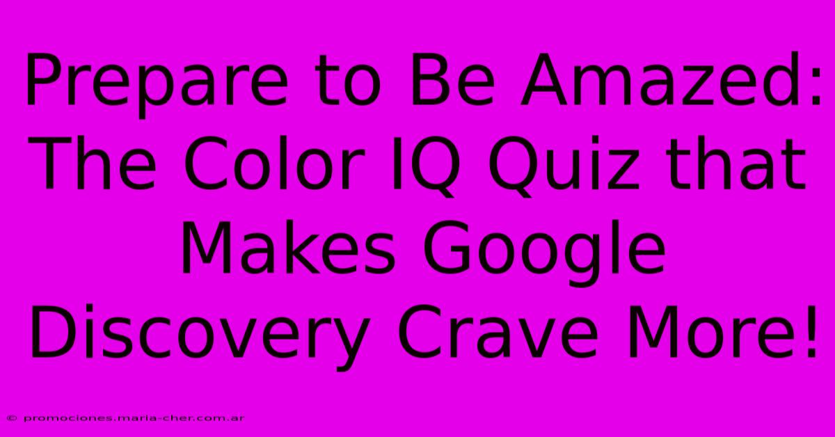 Prepare To Be Amazed: The Color IQ Quiz That Makes Google Discovery Crave More!