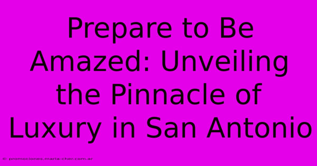 Prepare To Be Amazed: Unveiling The Pinnacle Of Luxury In San Antonio