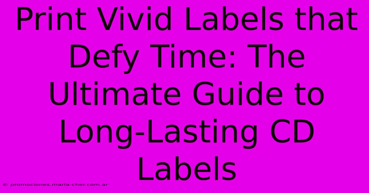 Print Vivid Labels That Defy Time: The Ultimate Guide To Long-Lasting CD Labels