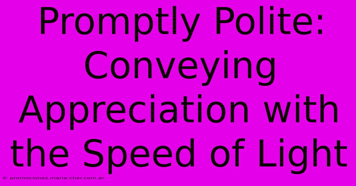 Promptly Polite: Conveying Appreciation With The Speed Of Light