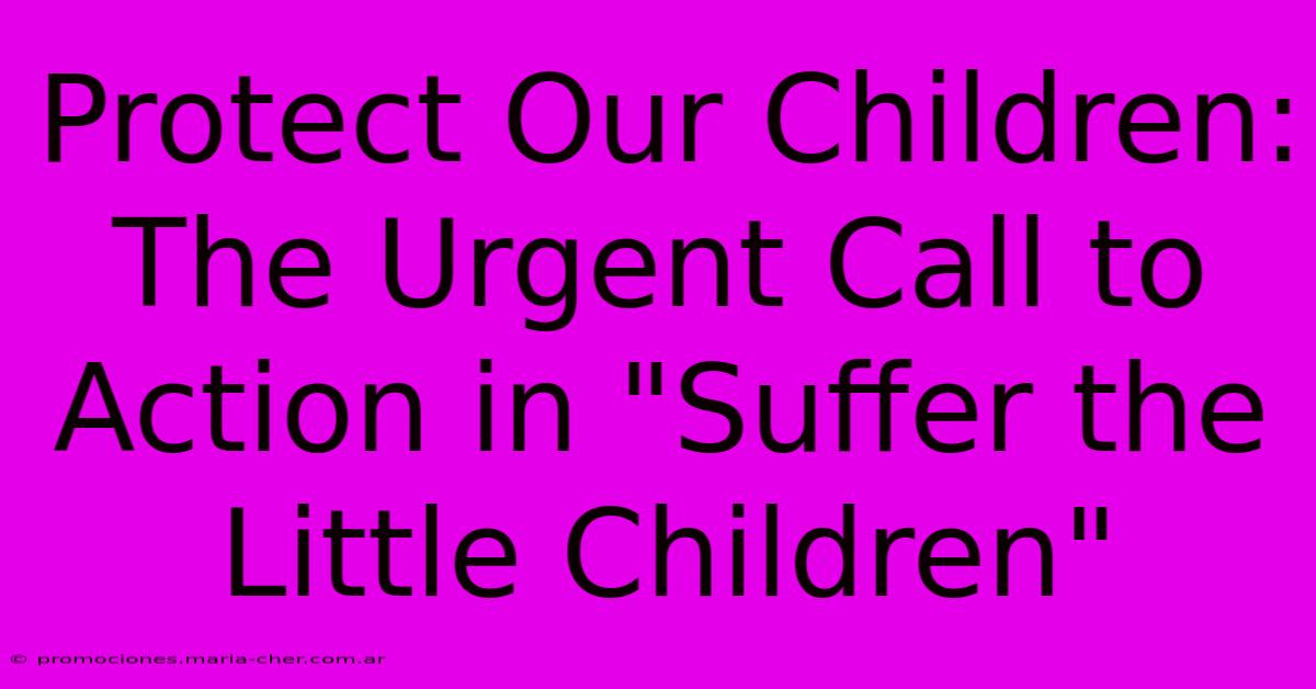 Protect Our Children: The Urgent Call To Action In 