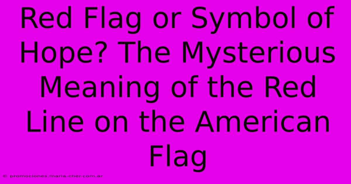 Red Flag Or Symbol Of Hope? The Mysterious Meaning Of The Red Line On The American Flag