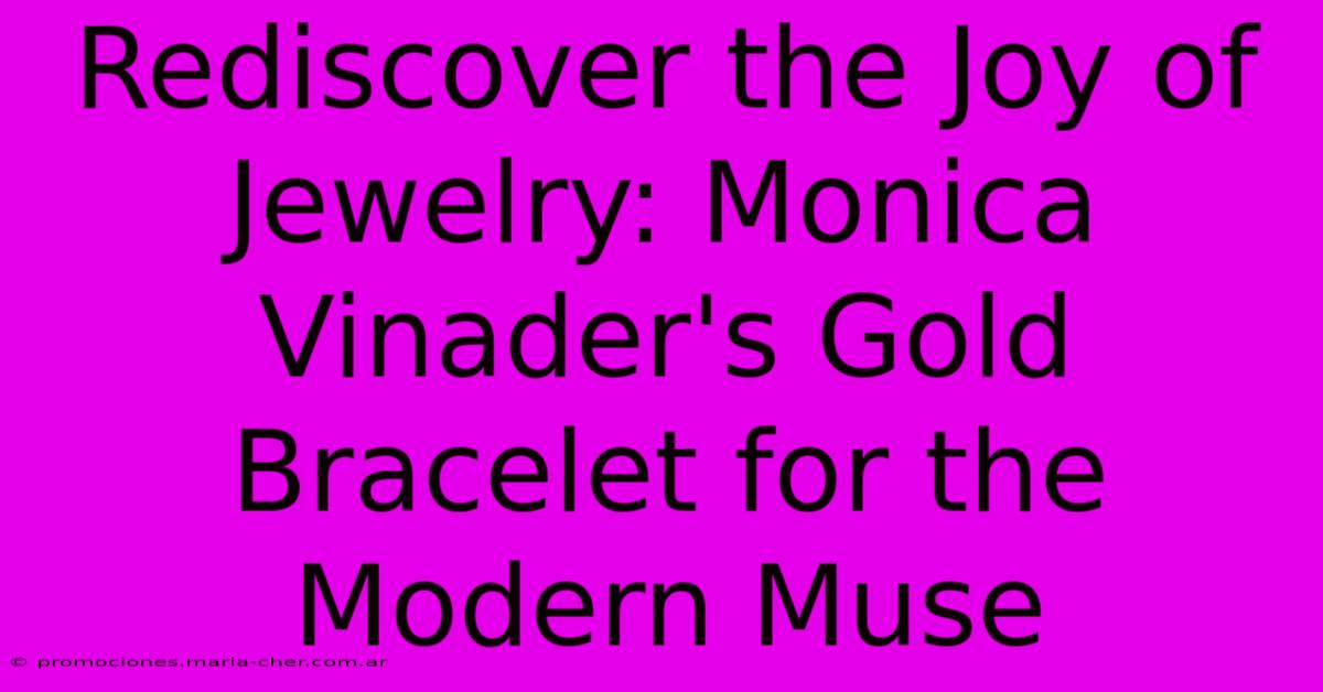 Rediscover The Joy Of Jewelry: Monica Vinader's Gold Bracelet For The Modern Muse