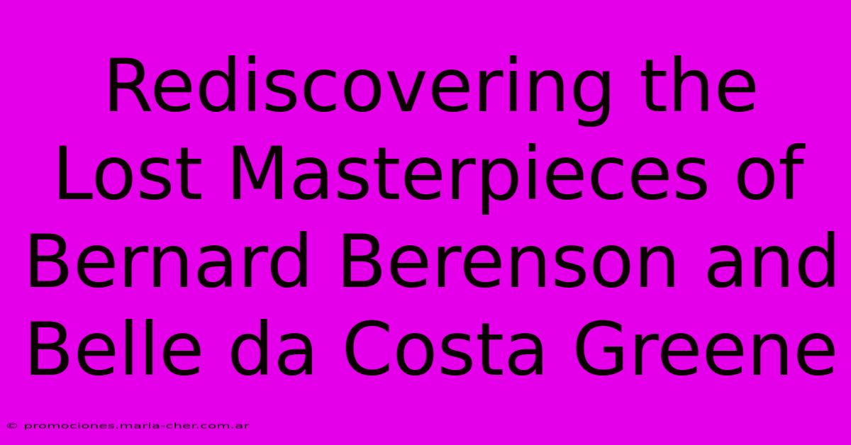 Rediscovering The Lost Masterpieces Of Bernard Berenson And Belle Da Costa Greene