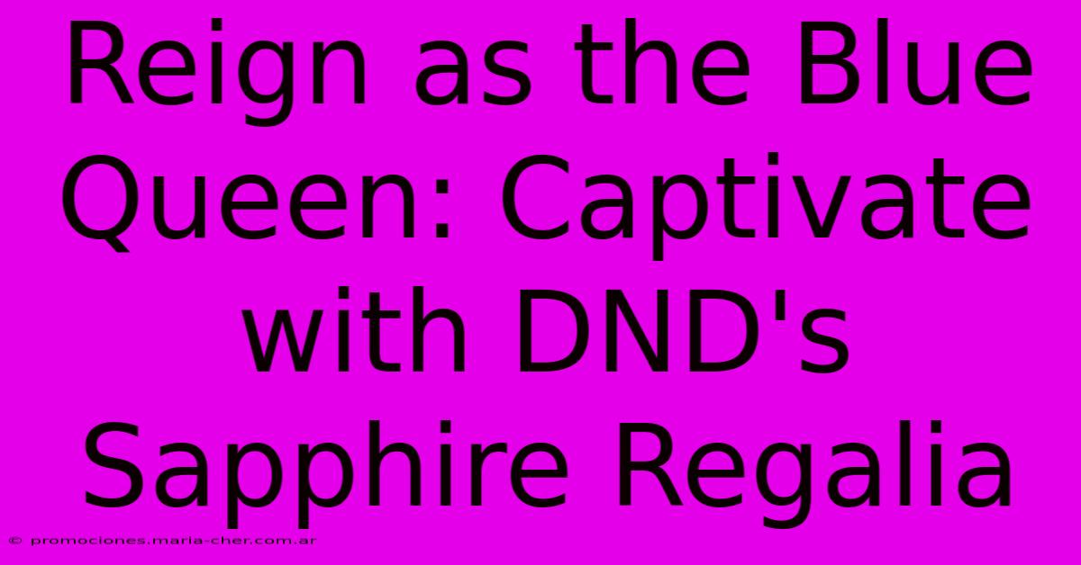 Reign As The Blue Queen: Captivate With DND's Sapphire Regalia