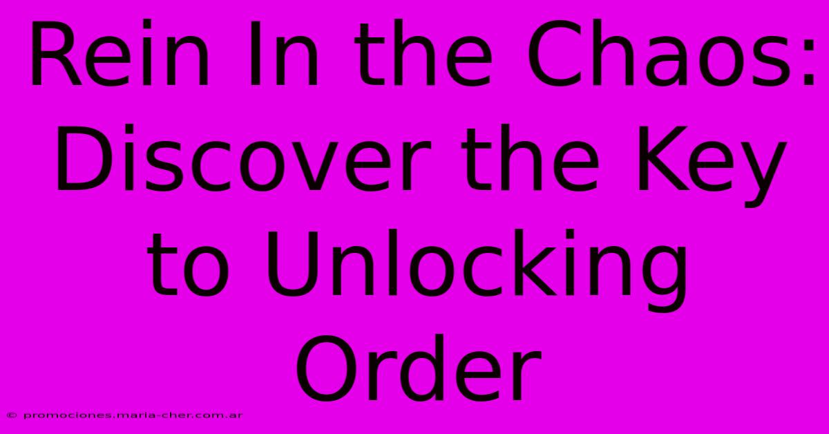 Rein In The Chaos: Discover The Key To Unlocking Order