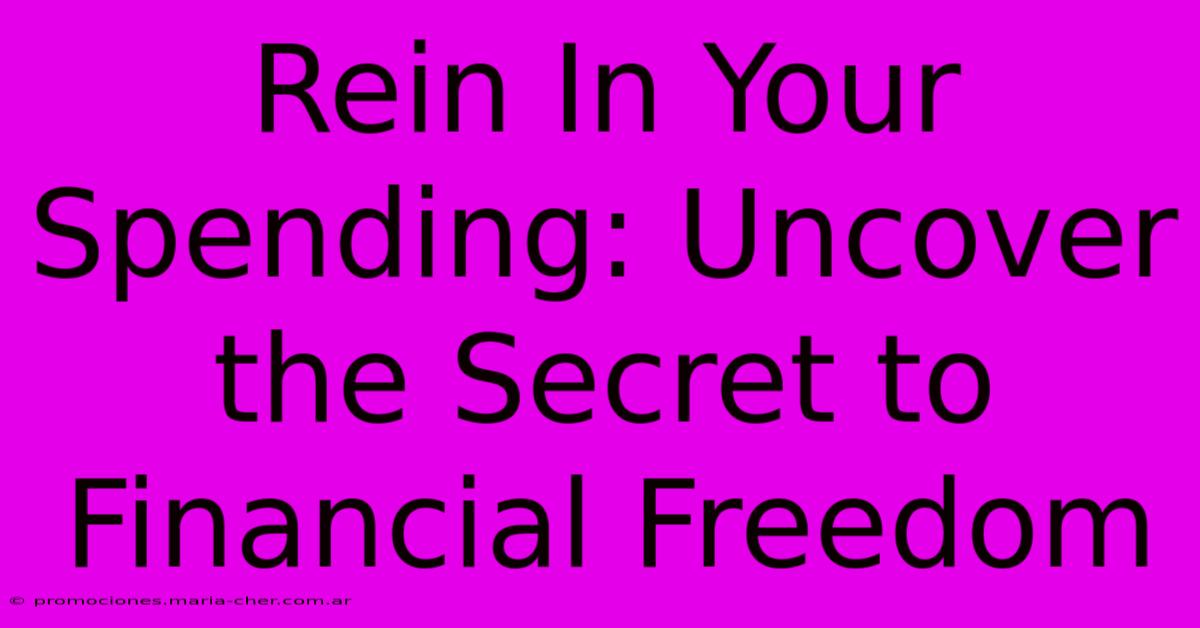 Rein In Your Spending: Uncover The Secret To Financial Freedom