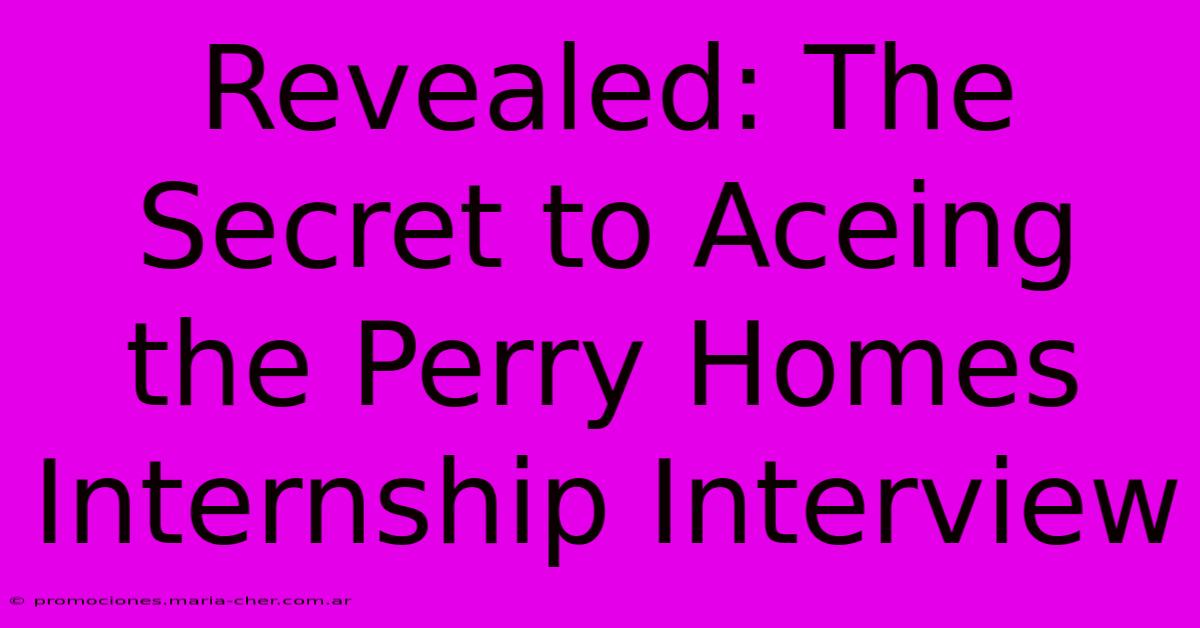 Revealed: The Secret To Aceing The Perry Homes Internship Interview