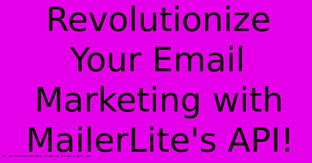 Revolutionize Your Email Marketing With MailerLite's API!