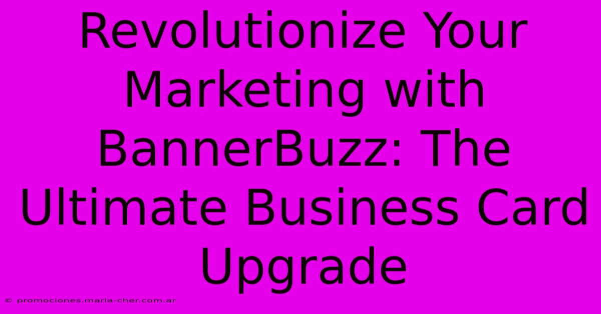 Revolutionize Your Marketing With BannerBuzz: The Ultimate Business Card Upgrade