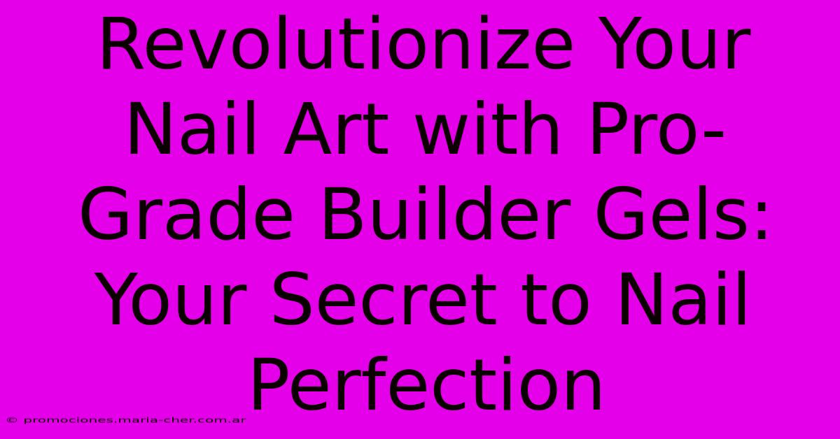 Revolutionize Your Nail Art With Pro-Grade Builder Gels: Your Secret To Nail Perfection