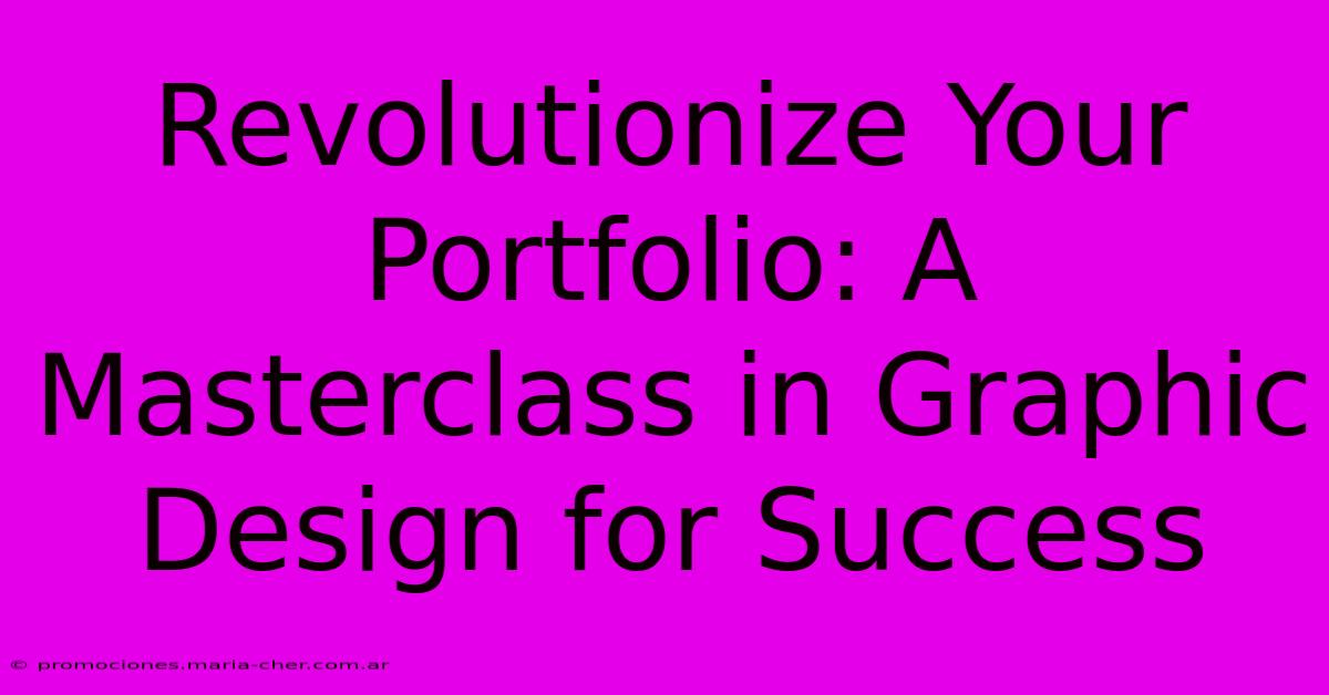 Revolutionize Your Portfolio: A Masterclass In Graphic Design For Success