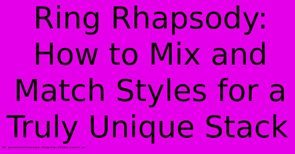 Ring Rhapsody: How To Mix And Match Styles For A Truly Unique Stack