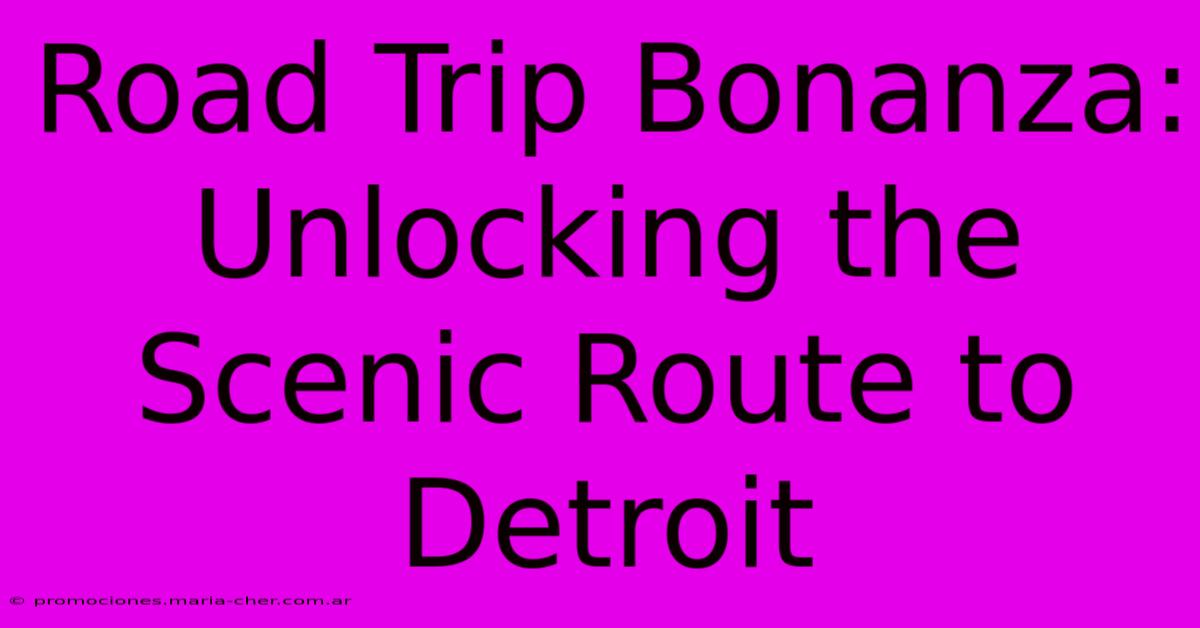 Road Trip Bonanza: Unlocking The Scenic Route To Detroit