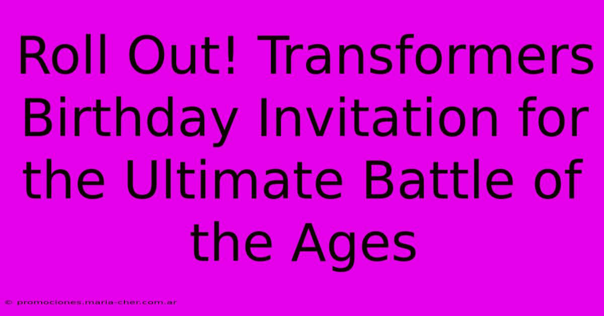 Roll Out! Transformers Birthday Invitation For The Ultimate Battle Of The Ages