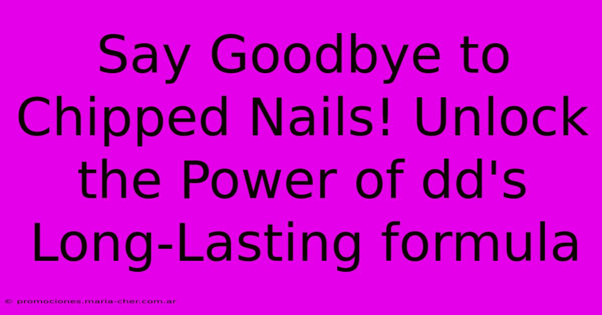 Say Goodbye To Chipped Nails! Unlock The Power Of Dd's Long-Lasting Formula