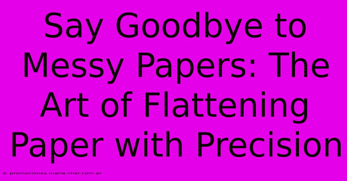 Say Goodbye To Messy Papers: The Art Of Flattening Paper With Precision