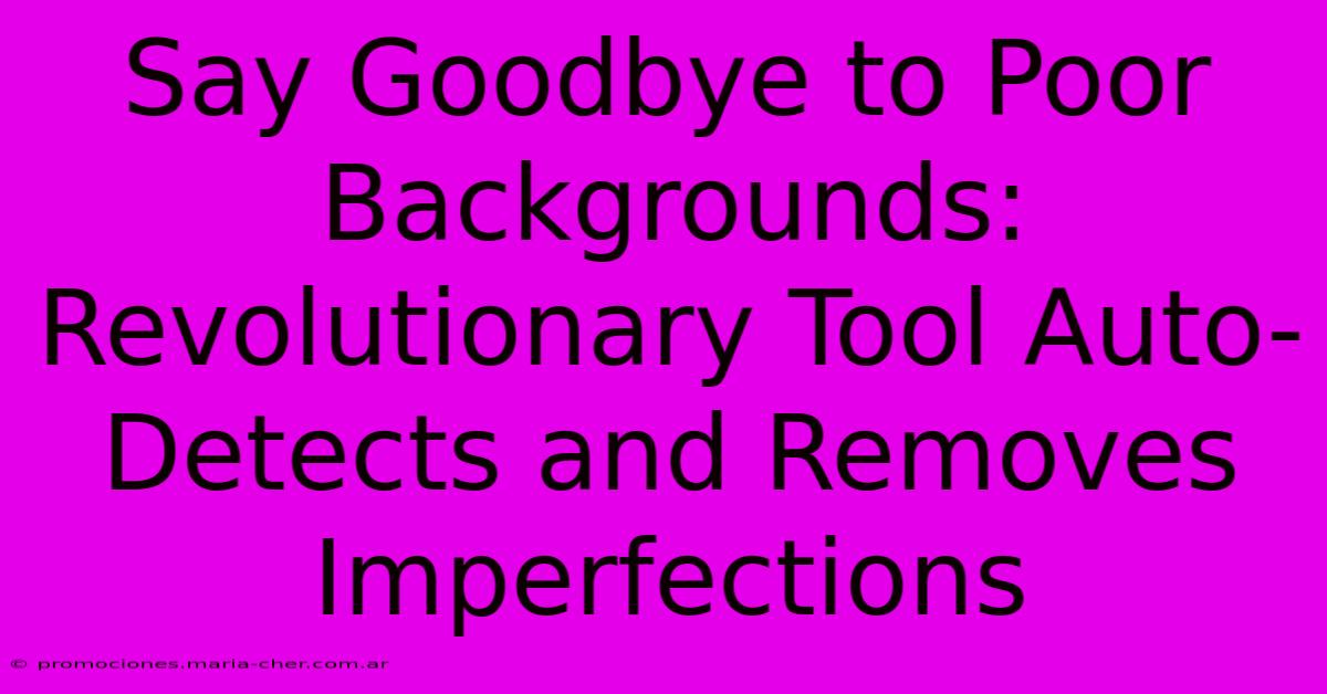 Say Goodbye To Poor Backgrounds: Revolutionary Tool Auto-Detects And Removes Imperfections