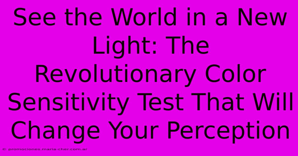 See The World In A New Light: The Revolutionary Color Sensitivity Test That Will Change Your Perception