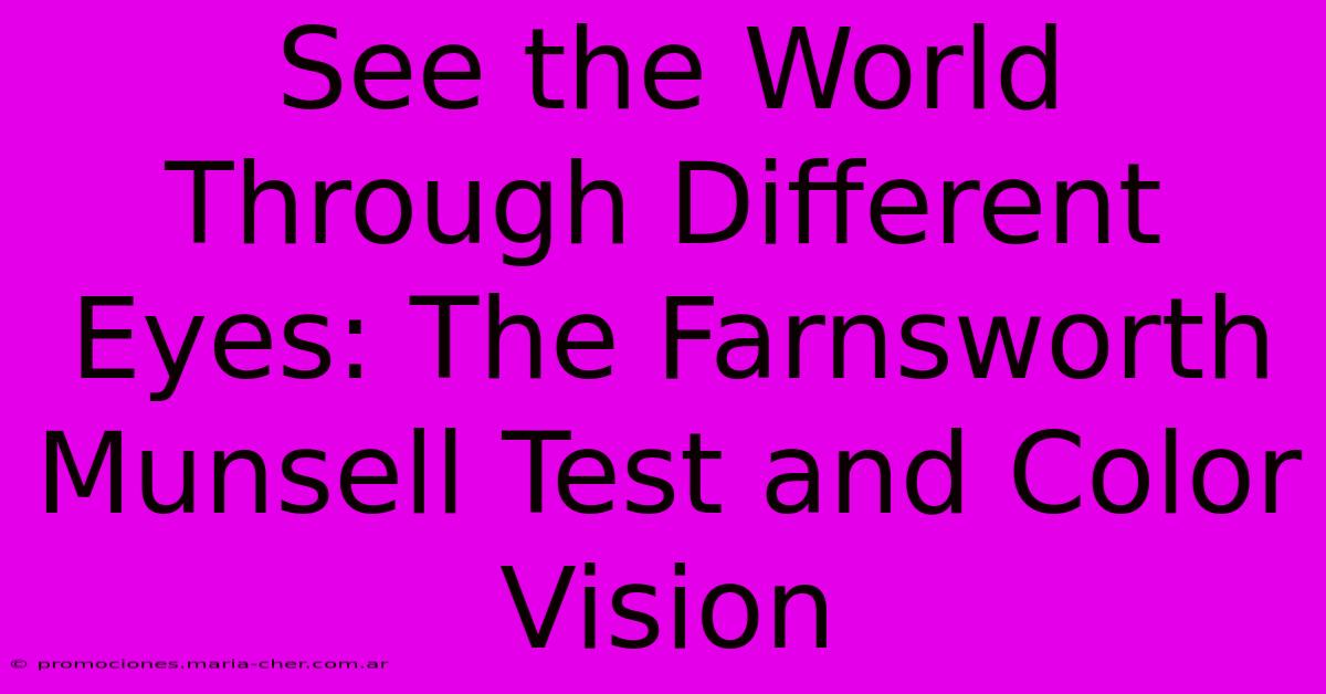 See The World Through Different Eyes: The Farnsworth Munsell Test And Color Vision