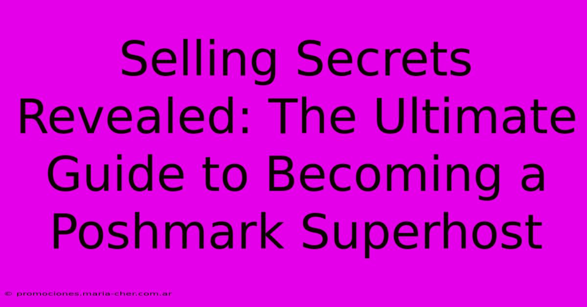 Selling Secrets Revealed: The Ultimate Guide To Becoming A Poshmark Superhost