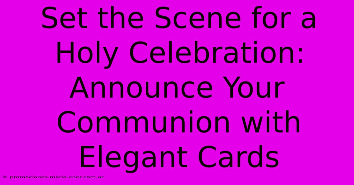 Set The Scene For A Holy Celebration: Announce Your Communion With Elegant Cards