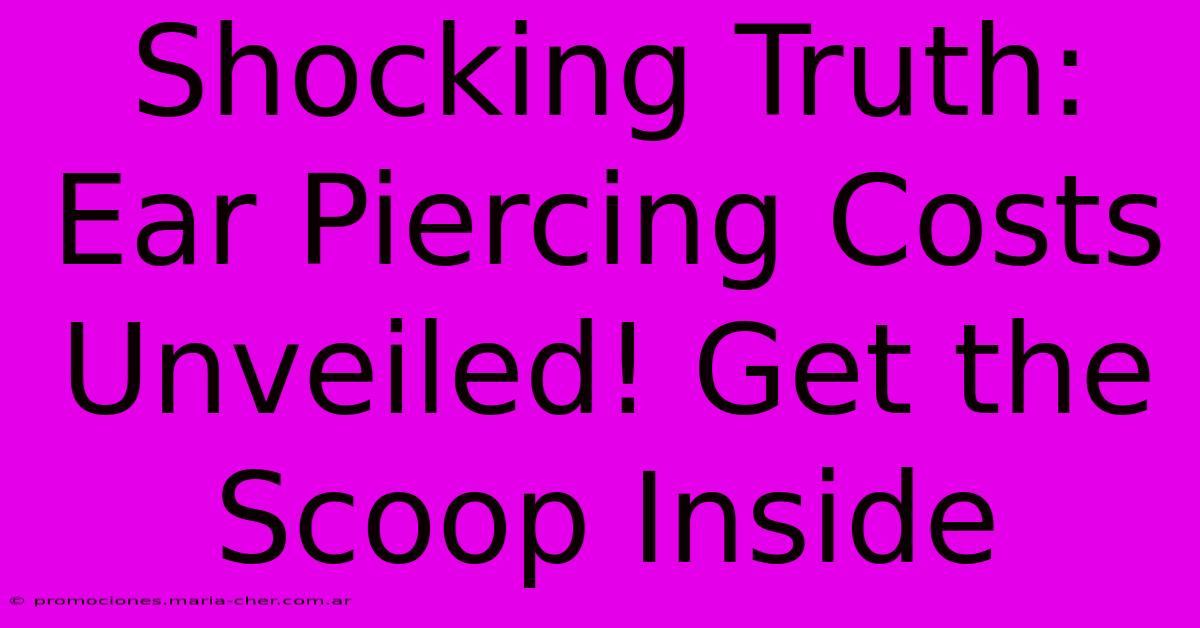 Shocking Truth: Ear Piercing Costs Unveiled! Get The Scoop Inside