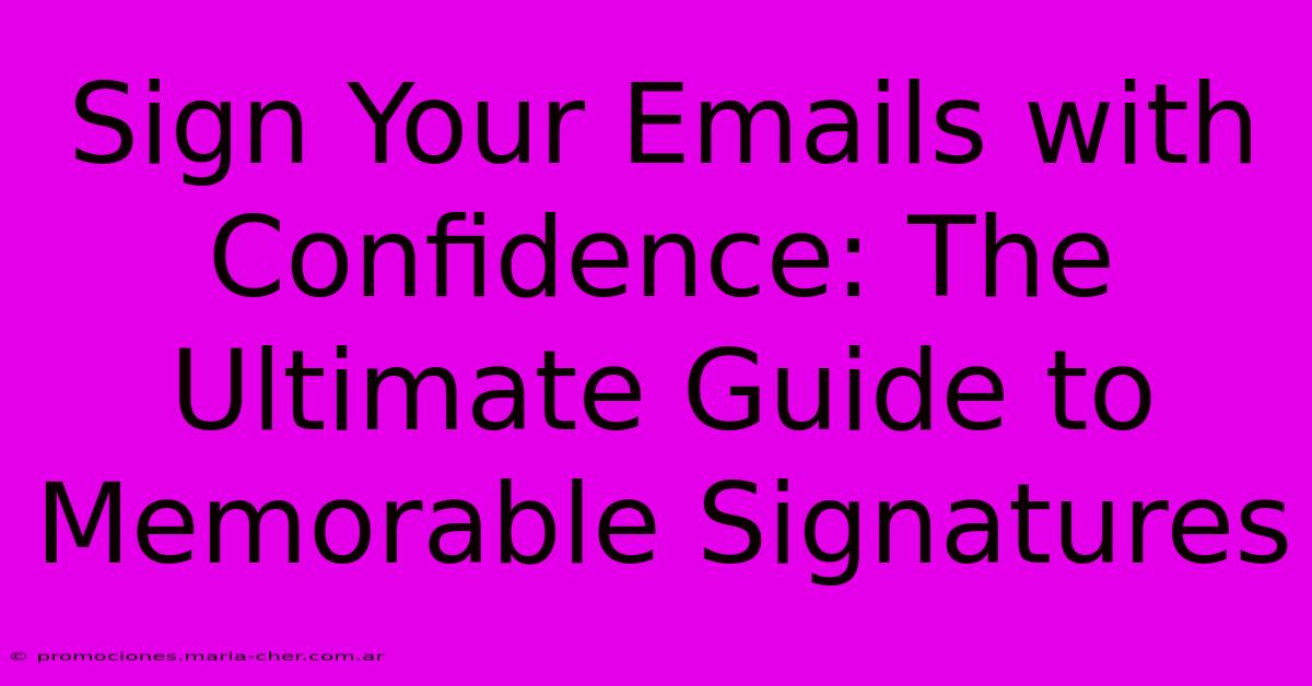 Sign Your Emails With Confidence: The Ultimate Guide To Memorable Signatures