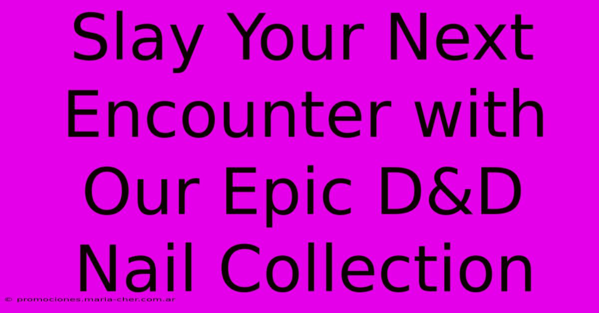 Slay Your Next Encounter With Our Epic D&D Nail Collection