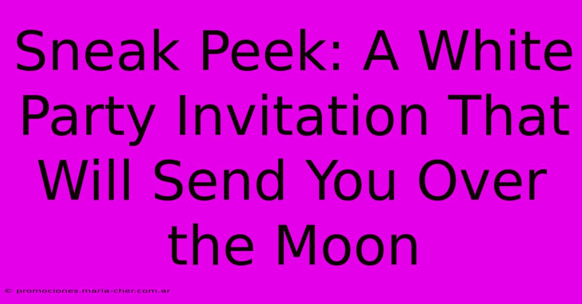 Sneak Peek: A White Party Invitation That Will Send You Over The Moon