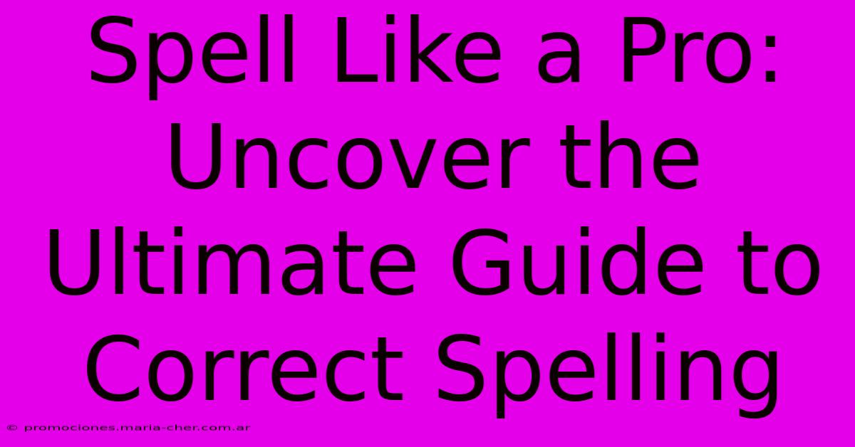 Spell Like A Pro: Uncover The Ultimate Guide To Correct Spelling