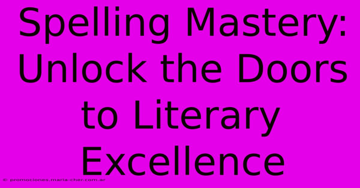 Spelling Mastery: Unlock The Doors To Literary Excellence