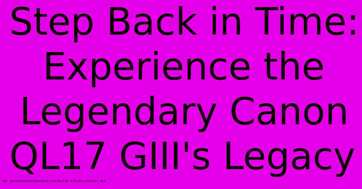 Step Back In Time: Experience The Legendary Canon QL17 GIII's Legacy