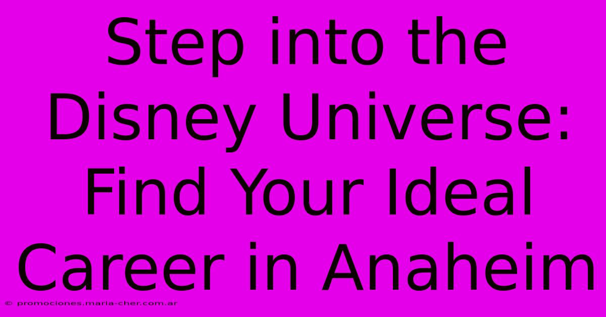 Step Into The Disney Universe: Find Your Ideal Career In Anaheim