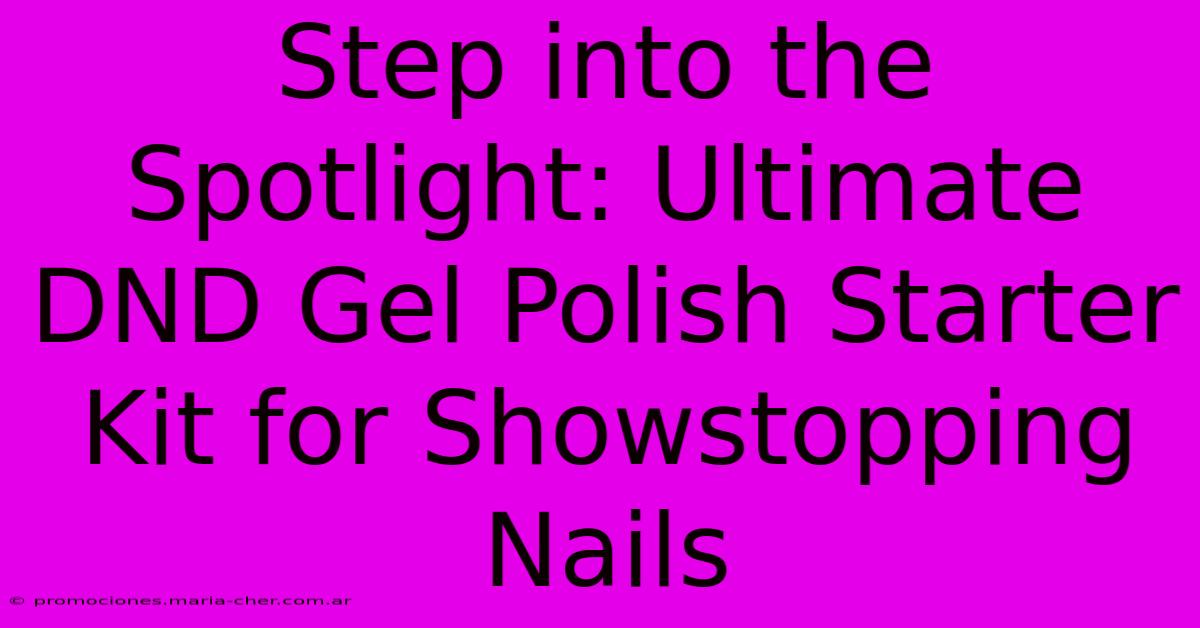 Step Into The Spotlight: Ultimate DND Gel Polish Starter Kit For Showstopping Nails