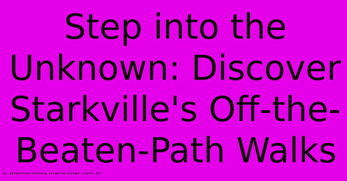 Step Into The Unknown: Discover Starkville's Off-the-Beaten-Path Walks