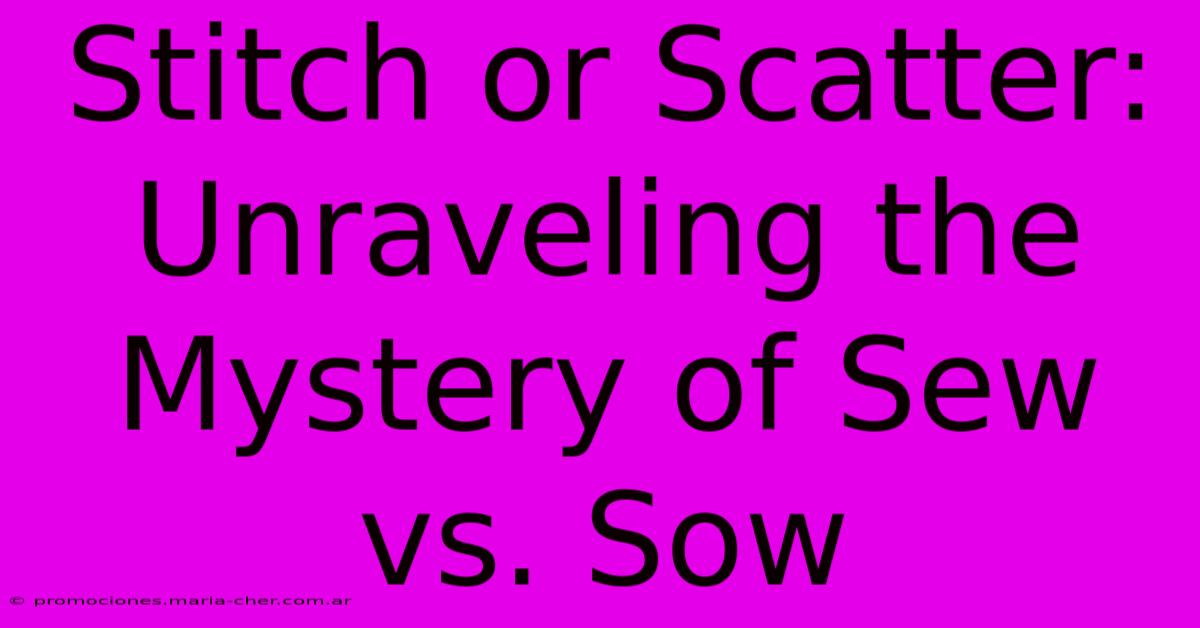 Stitch Or Scatter: Unraveling The Mystery Of Sew Vs. Sow