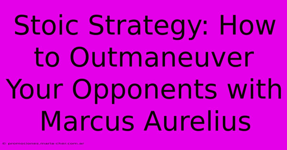 Stoic Strategy: How To Outmaneuver Your Opponents With Marcus Aurelius