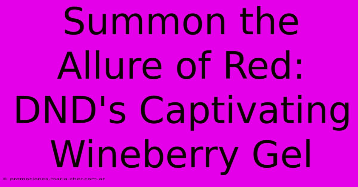 Summon The Allure Of Red: DND's Captivating Wineberry Gel