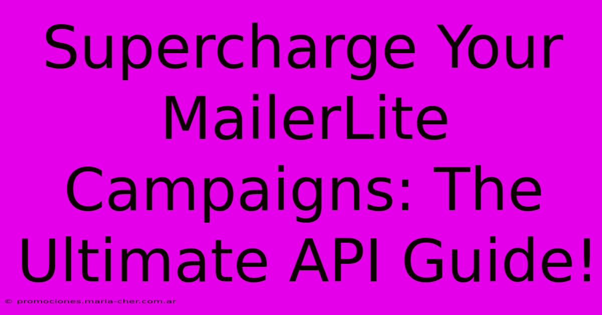 Supercharge Your MailerLite Campaigns: The Ultimate API Guide!