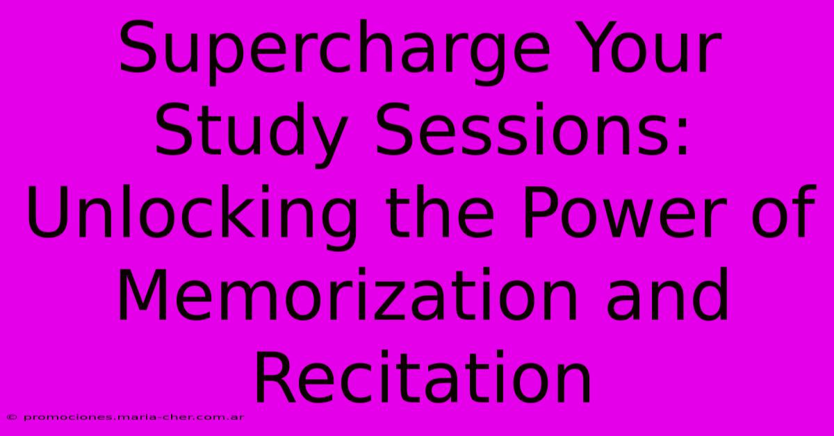 Supercharge Your Study Sessions: Unlocking The Power Of Memorization And Recitation