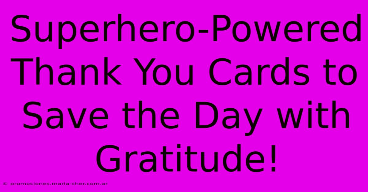 Superhero-Powered Thank You Cards To Save The Day With Gratitude!