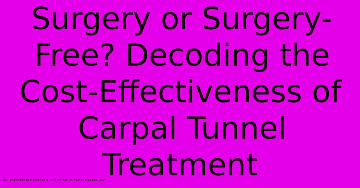 Surgery Or Surgery-Free? Decoding The Cost-Effectiveness Of Carpal Tunnel Treatment