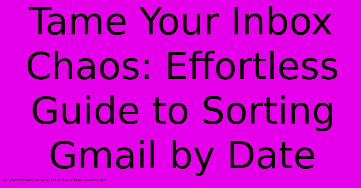 Tame Your Inbox Chaos: Effortless Guide To Sorting Gmail By Date